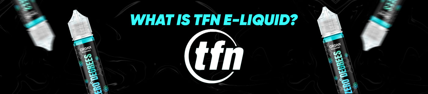 What Is TFN E-Liquid?