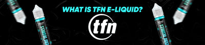 What Is TFN E-Liquid?