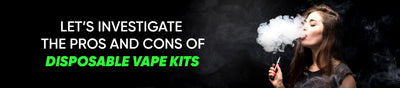 Let’s Investigate the Pros and Cons of Disposable Vape Kits